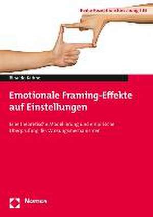 Emotionale Framing-Effekte Auf Einstellungen: Eine Theoretische Modellierung Und Empirische Uberprufung Der Wirkungsmechanismen de Rinaldo Kühne