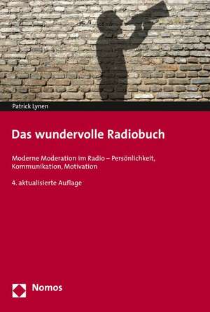 Das Wundervolle Radiobuch: Moderne Moderation Im Radio - Personlichkeit, Kommunikation, Motivation de Patrick Lynen