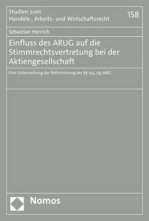 Einfluss Des Arug Auf Die Stimmrechtsvertretung Bei Der Aktiengesellschaft: Eine Untersuchung Der Reformierung Der 134, 135 Aktg de Sebastian Henrich