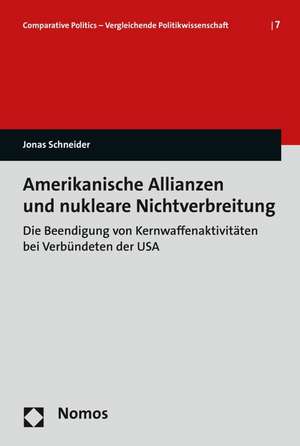 Amerikanische Allianzen Und Nukleare Nichtverbreitung: Die Beendigung Von Kernwaffenaktivitaten Bei Verbundeten Der USA de Jonas Schneider