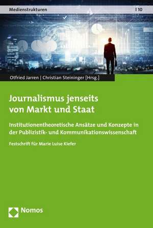 Journalismus Jenseits Von Markt Und Staat: Institutionentheoretische Ansatze Und Konzepte in Der Publizistik- Und Kommunikationswissenschaft de Otfried Jarren