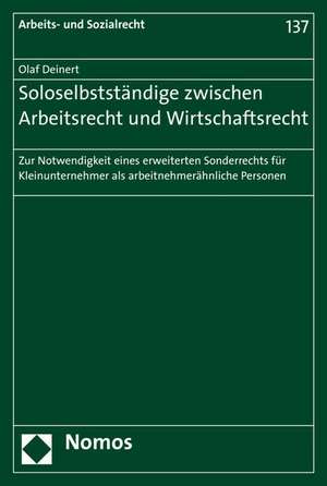 Soloselbststandige Zwischen Arbeitsrecht Und Wirtschaftsrecht: Zur Notwendigkeit Eines Erweiterten Sonderrechts Fur Kleinunternehmer ALS Arbeitnehmera de Olaf Deinert