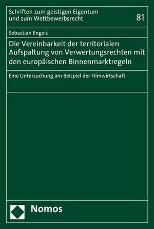 Die Vereinbarkeit der territorialen Aufspaltung von Verwertungsrechten mit den europäischen Binnenmarktregeln de Sebastian Engels