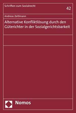 Alternative Konfliktlösung durch den Güterichter in der Sozialgerichtsbarkeit de Andreas Zeitlmann