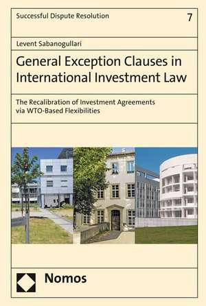 General Exception Clauses in International Investment Law de Levent Sabanogullari