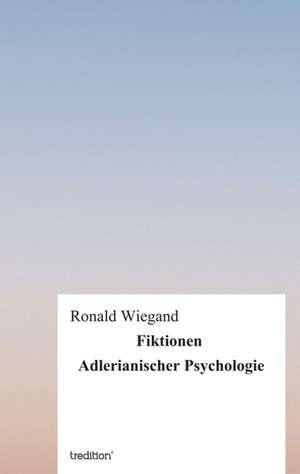 Fiktionen Adlerianischer Psychologie de Ronald Wiegand