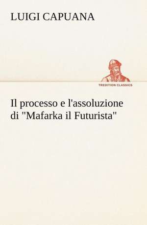 Il Processo E L'Assoluzione Di Mafarka Il Futurista: Individualarbeitsrecht Mit Kollektivrechtlichen Bezugen de Luigi Capuana