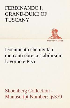 Documento Che Invita I Mercanti Ebrei a Stabilirsi in Livorno E Pisa (Costituzione Livornina) Shoenberg Collection - Manuscript Number: Ljs379 de Grand-Duke of Tuscany Ferdinando I