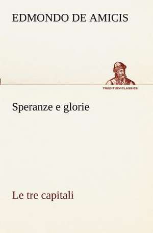 Speranze E Glorie Le Tre Capitali: Paradiso de Edmondo De Amicis