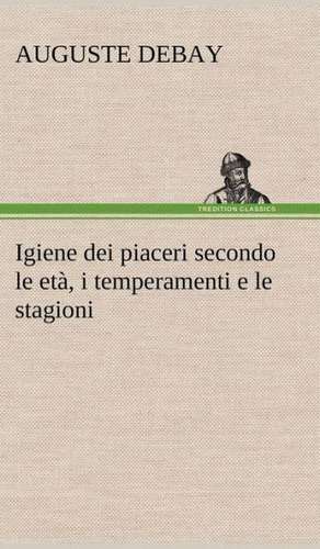 Igiene Dei Piaceri Secondo Le Et, I Temperamenti E Le Stagioni: Ljs379 de Auguste Debay