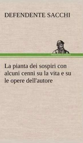 La Pianta Dei Sospiri Con Alcuni Cenni Su La Vita E Su Le Opere Dell'autore: Manuale Dei Confessori de Defendente Sacchi