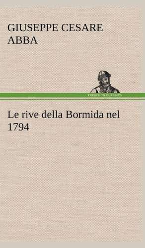 Le Rive Della Bormida Nel 1794: Scritti Critici E Letterari de Giuseppe Cesare Abba