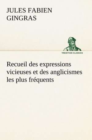 Recueil Des Expressions Vicieuses Et Des Anglicismes Les Plus Fr Quents: La France, La Russie, L'Allemagne Et La Guerre Au Transvaal de Jules Fabien Gingras