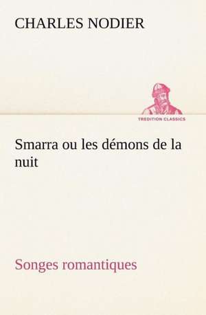 Smarra Ou Les D Mons de La Nuit Songes Romantiques: La France, La Russie, L'Allemagne Et La Guerre Au Transvaal de Charles Nodier