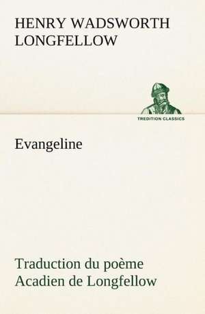 Evangeline Traduction Du Po Me Acadien de Longfellow: Zadig de Henry Wadsworth Longfellow