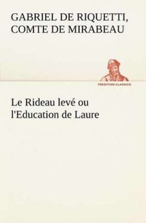 Le Rideau Lev Ou L'Education de Laure: Histoire D'Un Vieux Bateau Et de Son Quipage de comte de Honoré-Gabriel de Riquetti Mirabeau