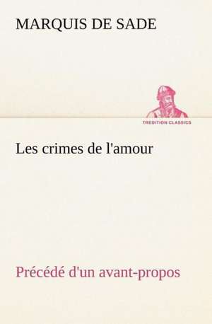 Les Crimes de L'Amour PR C D D'Un Avant-Propos, Suivi Des Id Es Sur Les Romans, de L'Auteur Des Crimes de L'Amour Villeterque, D'Une Notice Bio-Biblio: Une Partie de La C Te Nord, L' Le Aux Oeufs, L'Anticosti, L' Le Saint-Paul, L'Archipel de La Madeleine de Marquis de Sade