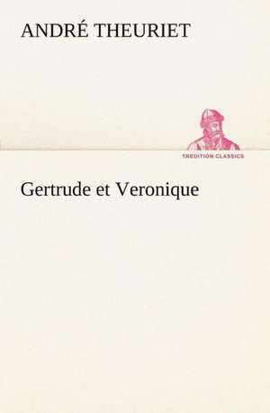 Gertrude Et Veronique: George Sand Et A. de Musset de André Theuriet