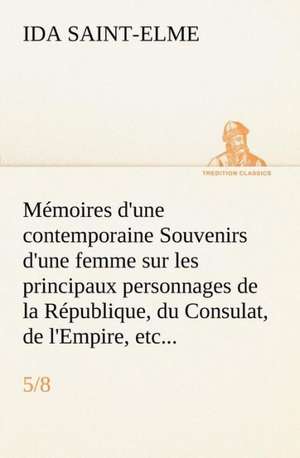 M Moires D'Une Contemporaine (5/8) Souvenirs D'Une Femme Sur Les Principaux Personnages de La R Publique, Du Consulat, de L'Empire, Etc...: George Sand Et A. de Musset de Ida Saint-Elme