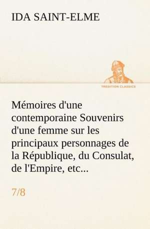 Memoires D'Une Contemporaine (7/8) Souvenirs D'Une Femme Sur Les Principaux Personnages de La Republique, Du Consulat, de L'Empire, Etc...: George Sand Et A. de Musset de Ida Saint-Elme