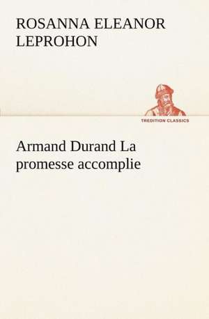 Armand Durand La Promesse Accomplie: 1854-1866 de Mrs. (Rosanna Eleanor) Leprohon