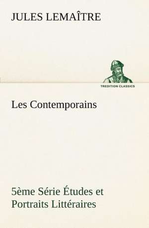 Les Contemporains, 5 Me S Rie Tudes Et Portraits Litt Raires,: 1854-1866 de Jules Lemaître