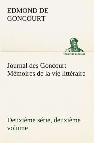 Journal Des Goncourt (Deuxi Me S Rie, Deuxi Me Volume) M Moires de La Vie Litt Raire: 1854-1866 de Edmond de Goncourt