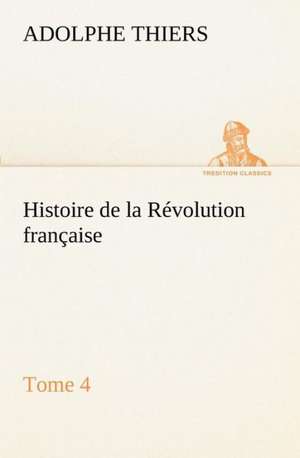 Histoire de La R Volution Fran Aise, Tome 4: 1854-1866 de Adolphe Thiers