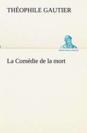 La Com Die de La Mort: Ouvrage Enrichi de Nombreux Dessins de Busnel, de Deux Dessins... Et D'Un Portrait de L'Auteur Par St-Charles Roman de de Théophile Gautier