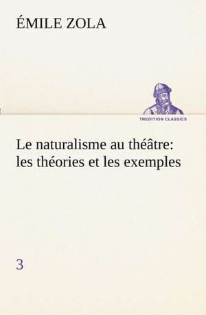 Le Naturalisme Au Th Tre: Les Th Ories Et Les Exemples3 de Émile Zola