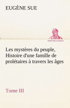 Les Myst Res Du Peuple, Tome III Histoire D'Une Famille de Prol Taires Travers Les Ges: Dialogues de Eugène Sue