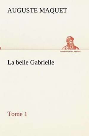 La Belle Gabrielle - Tome 1: Dialogues de Auguste Maquet