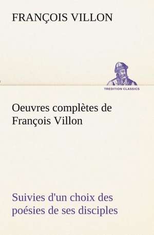 Oeuvres Completes de Fran OIS Villon Suivies D'Un Choix Des Po Sies de Ses Disciples: Dialogues de François Villon