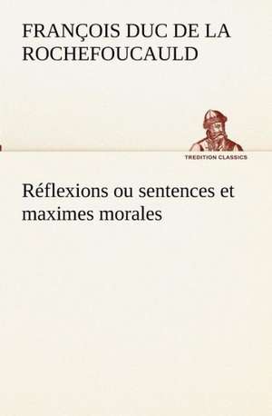 R Flexions Ou Sentences Et Maximes Morales: Dialogues de François duc de La Rochefoucauld