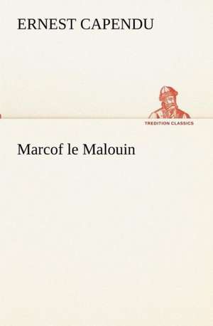 Marcof Le Malouin: Dialogues de Ernest Capendu