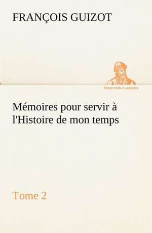 M Moires Pour Servir L'Histoire de Mon Temps (Tome 2): Moeurs Foraines de M. (François) Guizot