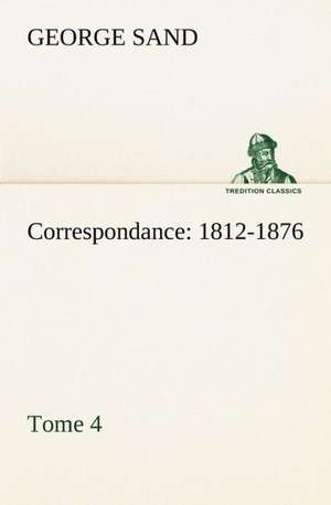 Correspondance, 1812-1876 - Tome 4 de George Sand