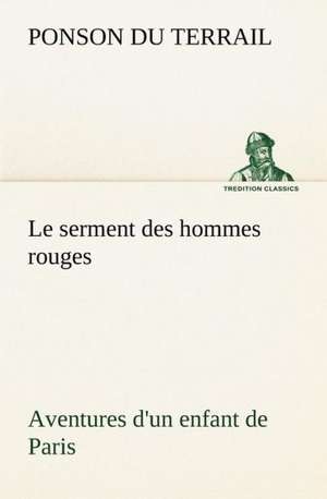 Le Serment Des Hommes Rouges Aventures D'Un Enfant de Paris: Moeurs Foraines de Ponson du Terrail