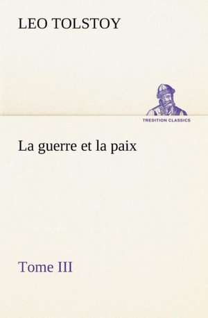 La Guerre Et La Paix, Tome III: Moeurs Foraines de Graf Leo Tolstoy