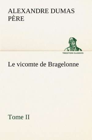 Le Vicomte de Bragelonne, Tome II.: Moeurs Foraines de Alexandre Dumas père