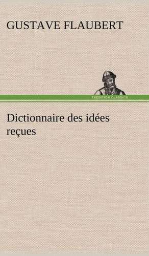 Dictionnaire Des Id Es Re Ues: La France, La Russie, L'Allemagne Et La Guerre Au Transvaal de Gustave Flaubert