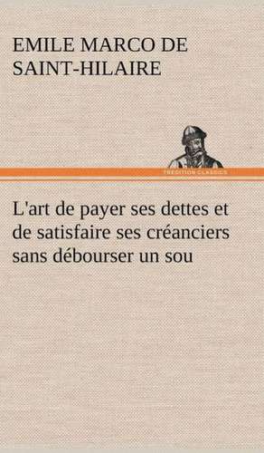 L'Art de Payer Ses Dettes Et de Satisfaire Ses Cr Anciers Sans D Bourser Un Sou: La France, La Russie, L'Allemagne Et La Guerre Au Transvaal de Emile Marco de Saint-Hilaire