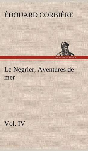 Le N Grier, Vol. IV Aventures de Mer: La France, La Russie, L'Allemagne Et La Guerre Au Transvaal de Édouard Corbière