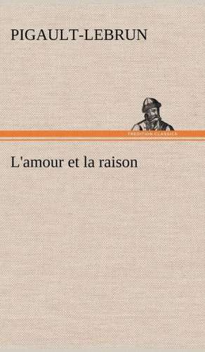 L'Amour Et La Raison: La France, La Russie, L'Allemagne Et La Guerre Au Transvaal de Pigault-Lebrun