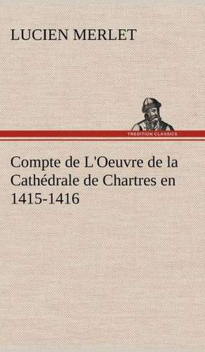 Compte de L'Oeuvre de La Cath Drale de Chartres En 1415-1416: Zadig de Lucien Merlet