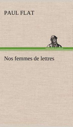 Nos Femmes de Lettres: Histoire D'Un Vieux Bateau Et de Son Quipage de Paul Flat