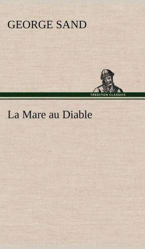 La Mare Au Diable: Histoire D'Un Vieux Bateau Et de Son Quipage de George Sand
