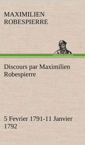 Discours Par Maximilien Robespierre - 5 Fevrier 1791-11 Janvier 1792: Histoire D'Un Vieux Bateau Et de Son Quipage de Maximilien Robespierre