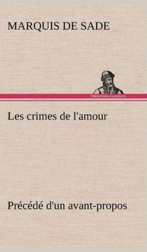 Les Crimes de L'Amour PR C D D'Un Avant-Propos, Suivi Des Id Es Sur Les Romans, de L'Auteur Des Crimes de L'Amour Villeterque, D'Une Notice Bio-Biblio: Une Partie de La C Te Nord, L' Le Aux Oeufs, L'Anticosti, L' Le Saint-Paul, L'Archipel de La Madeleine de Marquis de Sade