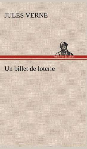 Un Billet de Loterie: Une Partie de La C Te Nord, L' Le Aux Oeufs, L'Anticosti, L' Le Saint-Paul, L'Archipel de La Madeleine de Jules Verne